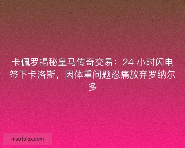 卡佩罗揭秘皇马传奇交易：24 小时闪电签下卡洛斯，因体重问题忍痛放弃罗纳尔多