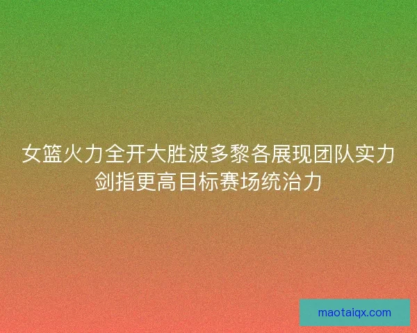 女篮火力全开大胜波多黎各展现团队实力剑指更高目标赛场统治力