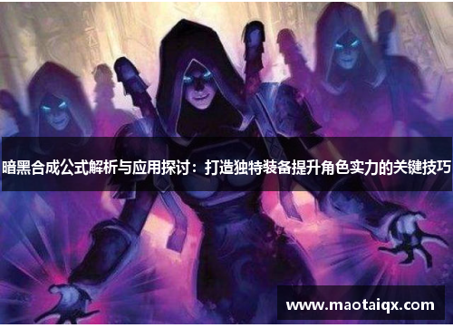暗黑合成公式解析与应用探讨：打造独特装备提升角色实力的关键技巧